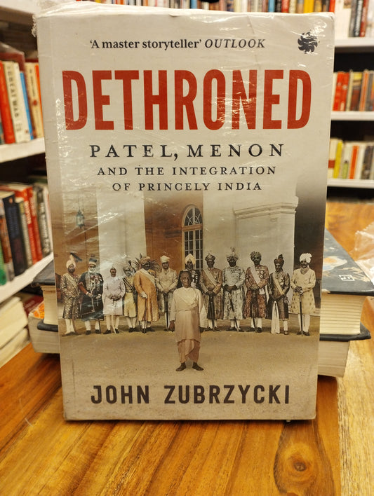 Dethroned : Patel, Menon and The Integration of Princely India