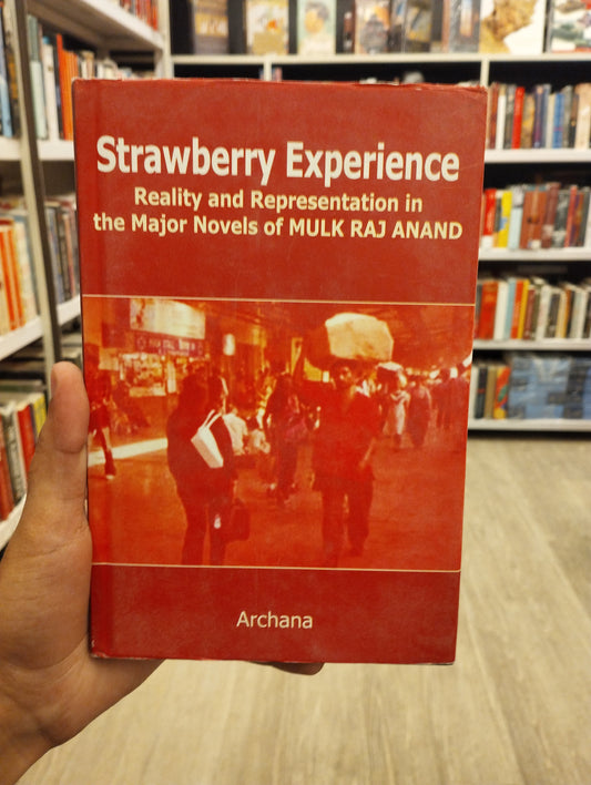 Strawberry Experience Reality and Representation in the Major Novels of Mulk Raj Anand
