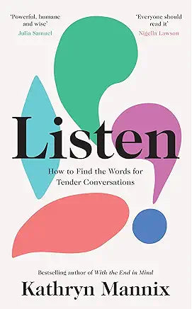 Listen: A powerful new book about life, death, relationships, mental health and how to talk about what matters – from the Sunday Times bestselling author of ‘With the End in Mind’ Hardcover – Import, 16 September 2021
by Kathryn Mannix (Author)