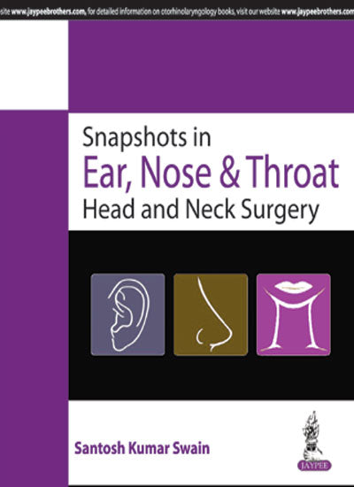 SNAPSHOTS IN EAR, NOSE & THROAT HEAD AND NECK SURGERY by Swain Santosh Kumar