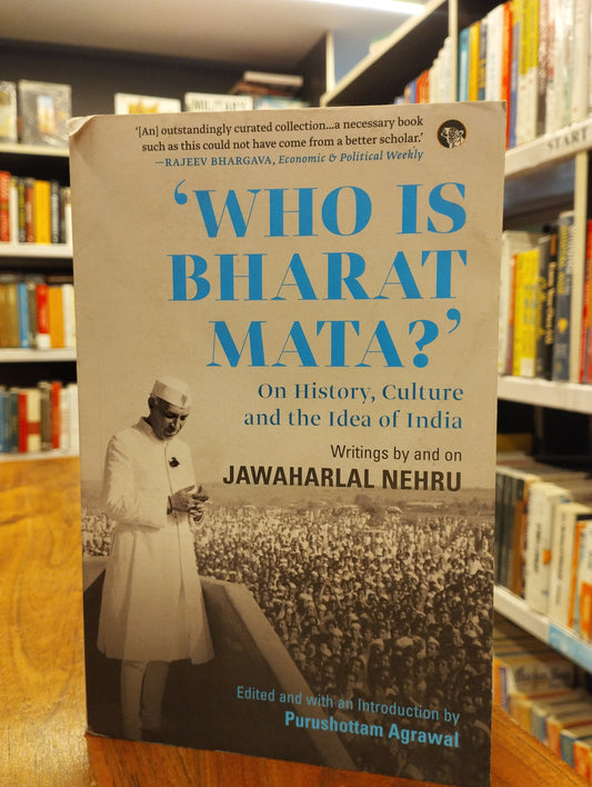 Who Is Bharat Mata? On History, Culture and the Idea of India: Writings by and on Jawaharlal Nehru