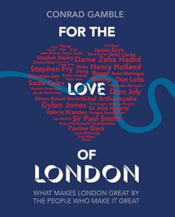 For the Love of London: What makes London great by the people who make it great by Conrad Gamble (Author)