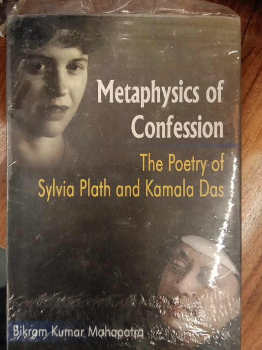 Metaphysics of Confession The poetry of Sylvia Plath and Kamla Das