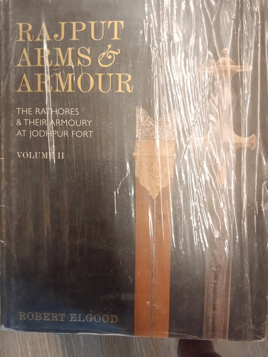 Rajput Arms & Armour: The Rathores & Their Armoury at Jodhpur Fort (Volume-Il )