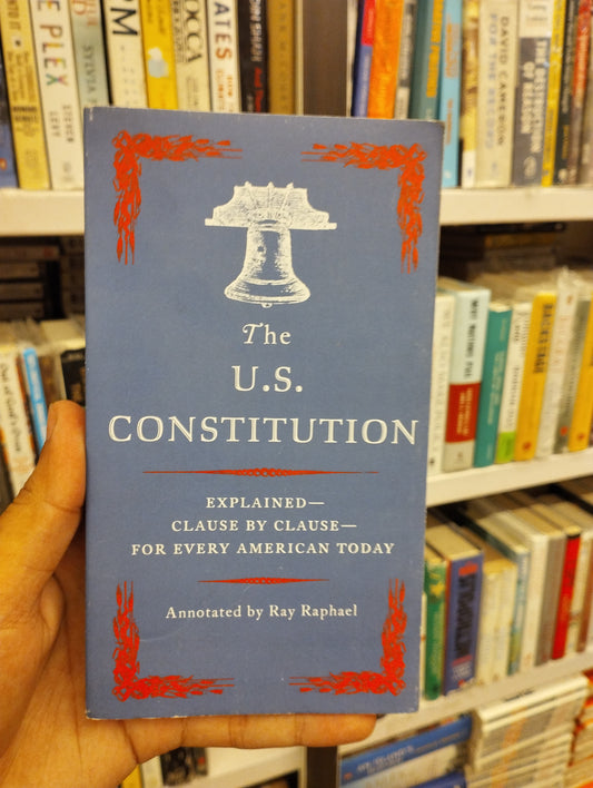 The U.S. Constitution: Explained--Clause by Clause--for Every American Today