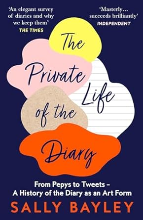 The Private Life of the Diary: From Pepys to Tweets – A History of the Diary as an Art Form Paperback – March 18, 2021
by Sally Bayley (Author)