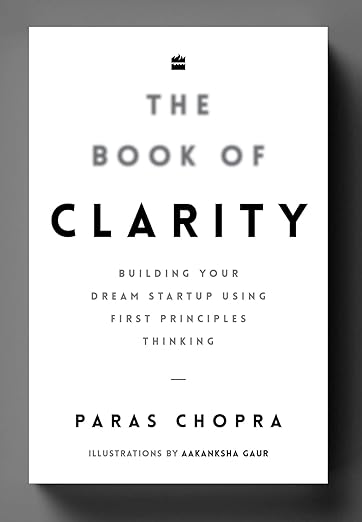 The Book of Clarity: Building Your Dream Startup Using First Principles Thinking Hardcover – 30 April 2025
by Paras Chopra (Author)