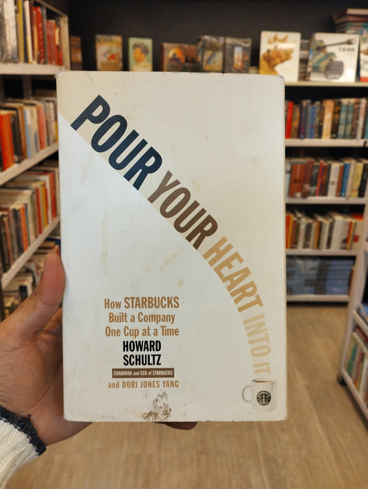 POUR YOUR HEART INTO IT: HOW STARBUCKS BUILT A COMPANY ONE CUP AT A TIME / HOWARD SCHULTZ