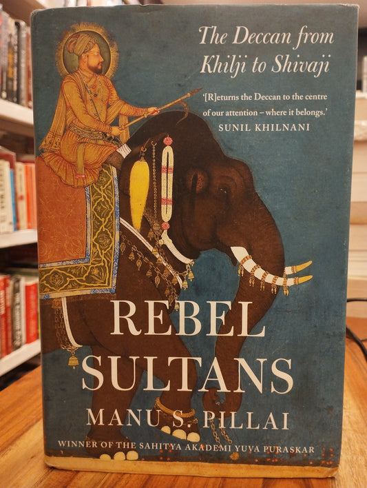 Rebel Sultans: The Deccan from Khilji to Shivaji